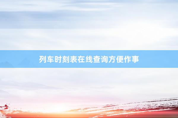 列车时刻表在线查询方便作事