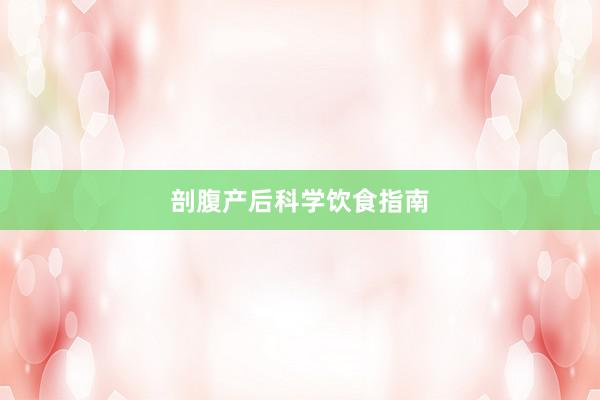剖腹产后科学饮食指南